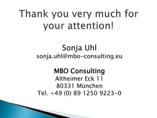 Sonja Uhl
sonja.uhl@mbo-consulting.eu

     MBO Consulting
      Altheimer Eck 11
      80331 München
Tel. +49 (0) 89 1250 9223-0
 