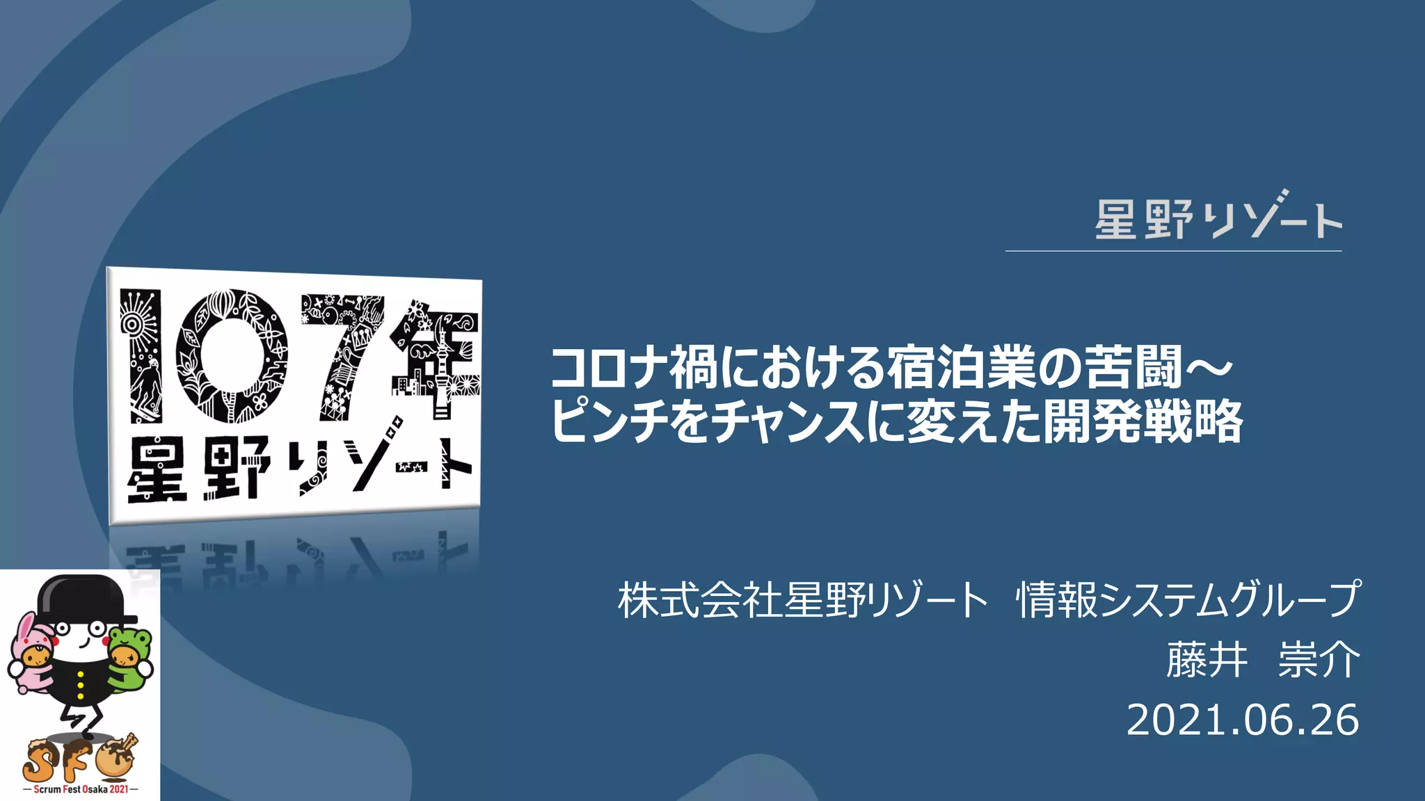 コロナ禍における宿泊業の苦闘～
ピンチをチャンスに変えた開発戦略
株式会社星野リゾート 情報システムグループ
藤井 崇介
2021.06.26
 