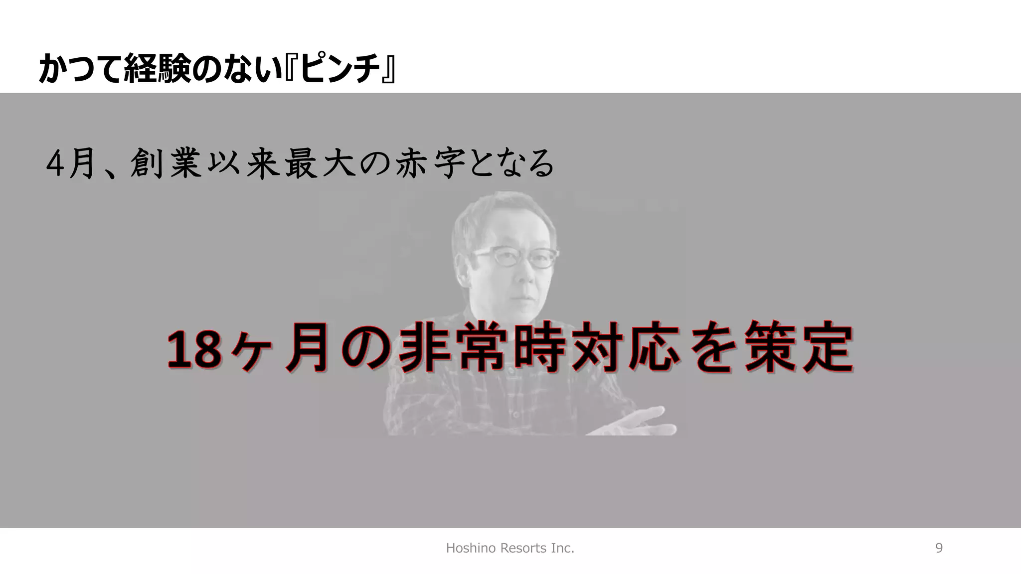 Hoshino Resorts Inc. 9
かつて経験のない『ピンチ』
4月、創業以来最大の赤字となる
 