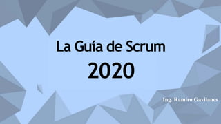 La Guía de Scrum
2020
Ing. Ramiro Gavilanes
 