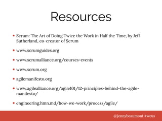 Resources
• Scrum: The Art of Doing Twice the Work in Half the Time, by Jeff
Sutherland, co-creator of Scrum
• www.scrumgu...