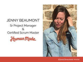 JENNY BEAUMONT
Sr Project Manager 
&  
Certiﬁed Scrum Master
@jennybeaumont #wcus @jennybeaumont #wcus
@jennybeaumont #wcus
 
