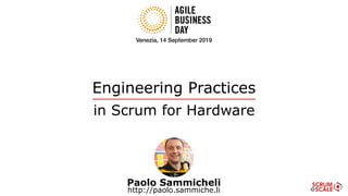 Engineering Practices
in Scrum for Hardware
Paolo Sammicheli
http://paolo.sammiche.li
Venezia, 14 September 2019
 