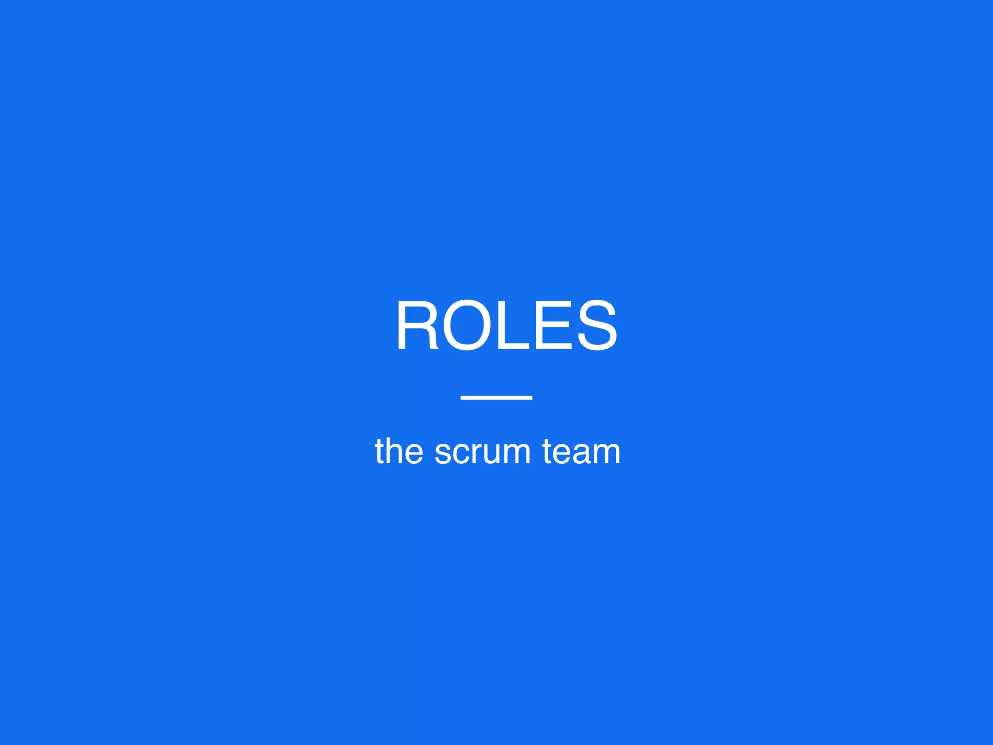 ROLES
the scrum team
 