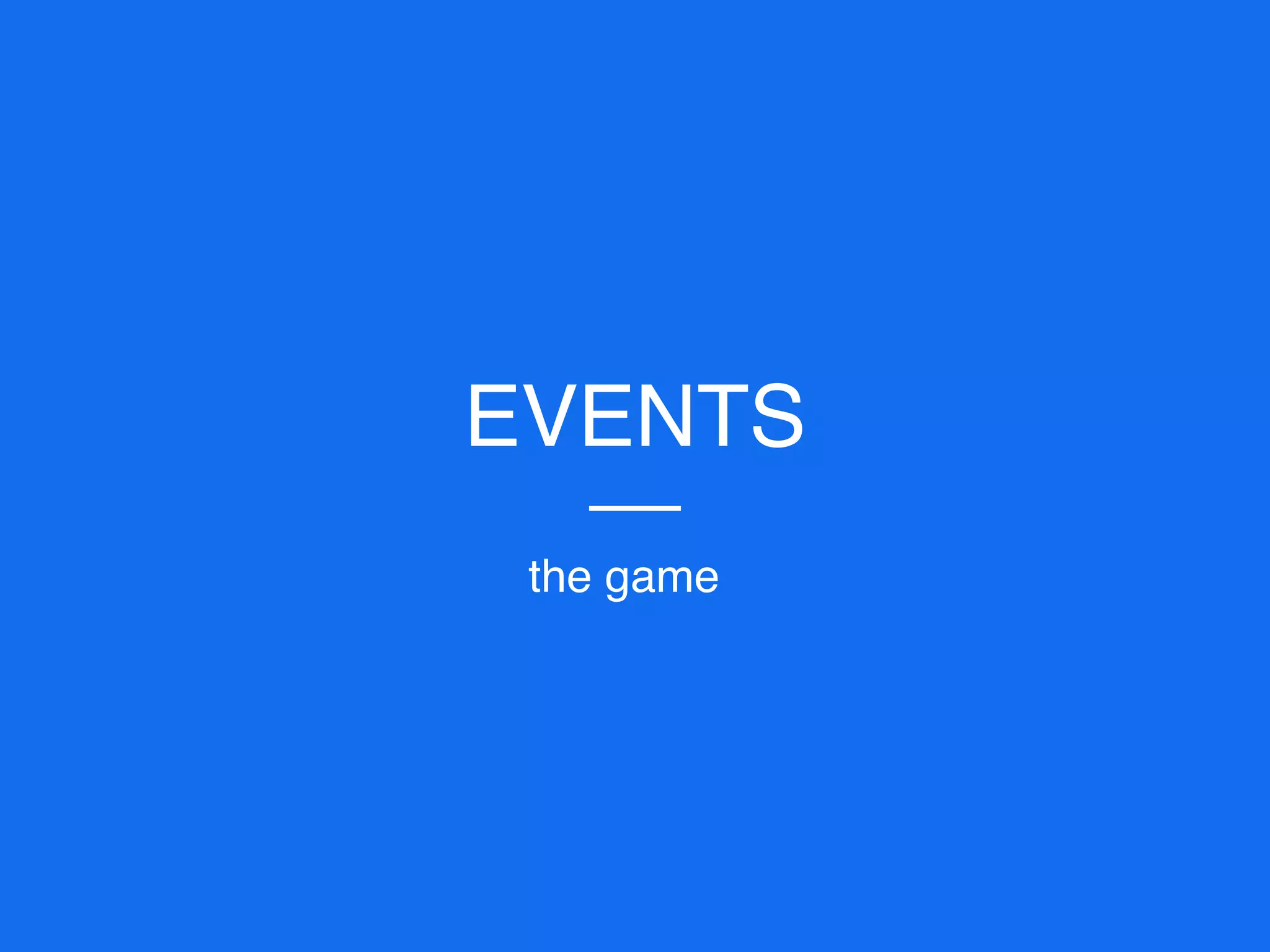 EVENTS
the game
 