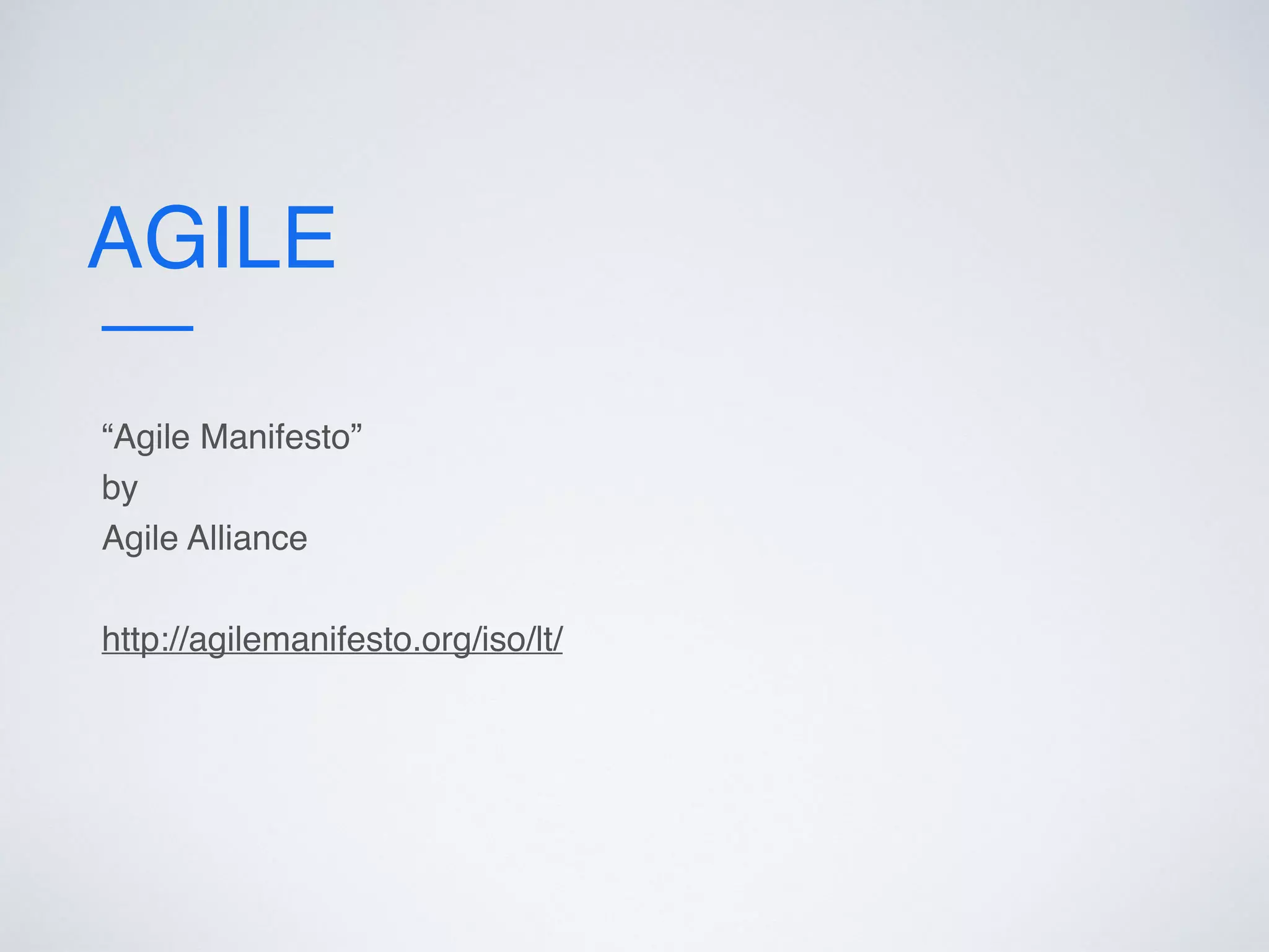AGILE
“Agile Manifesto”
by
Agile Alliance
http://agilemanifesto.org/iso/lt/
 