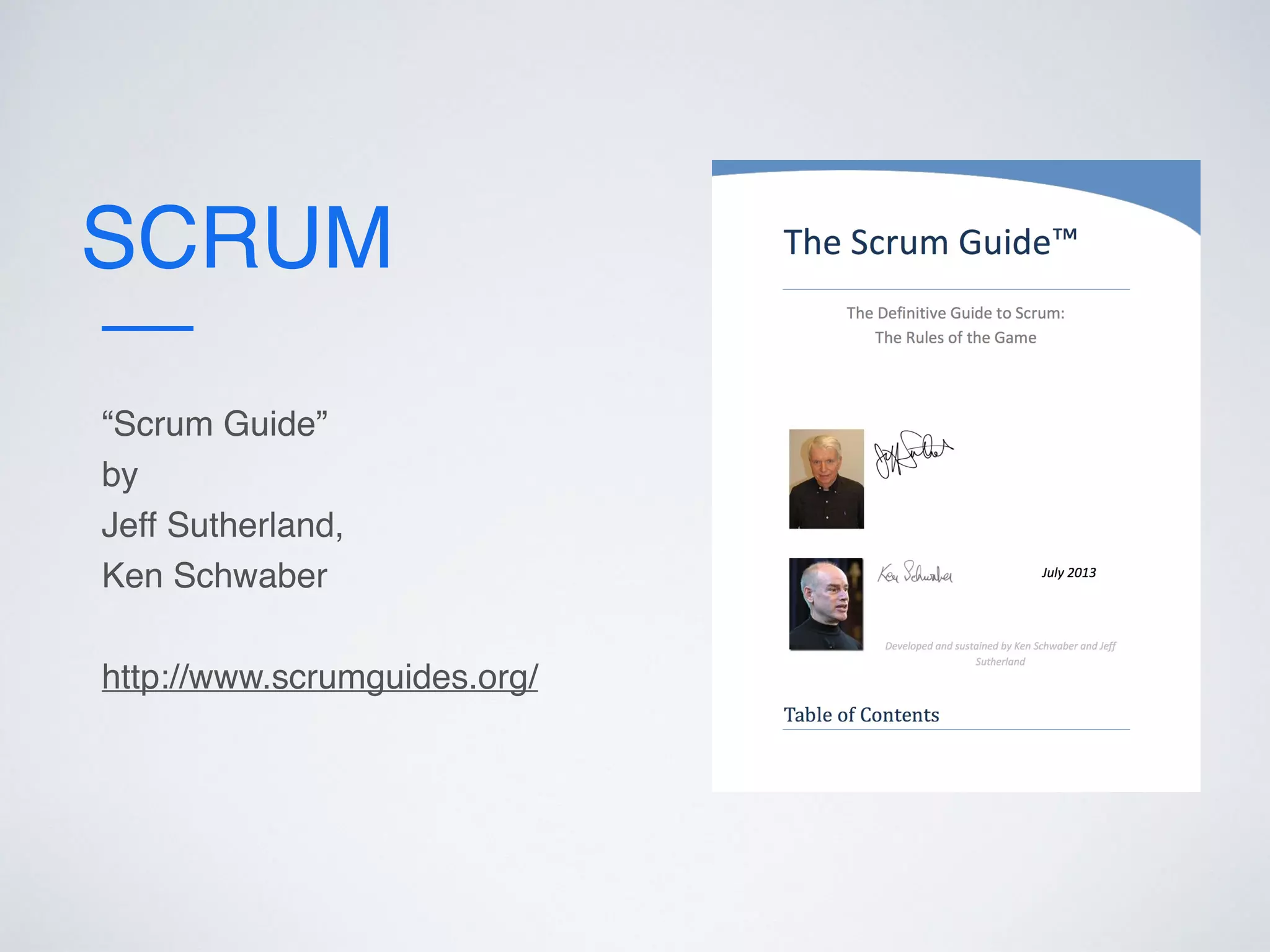 SCRUM
“Scrum Guide”
by
Jeff Sutherland,
Ken Schwaber
http://www.scrumguides.org/
 