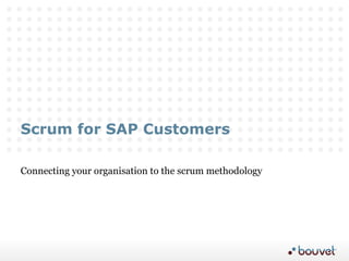 Scrum for SAP Customers Connecting your organisation to the scrum methodology 