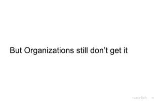 16
But Organizations still don‟t get it
 