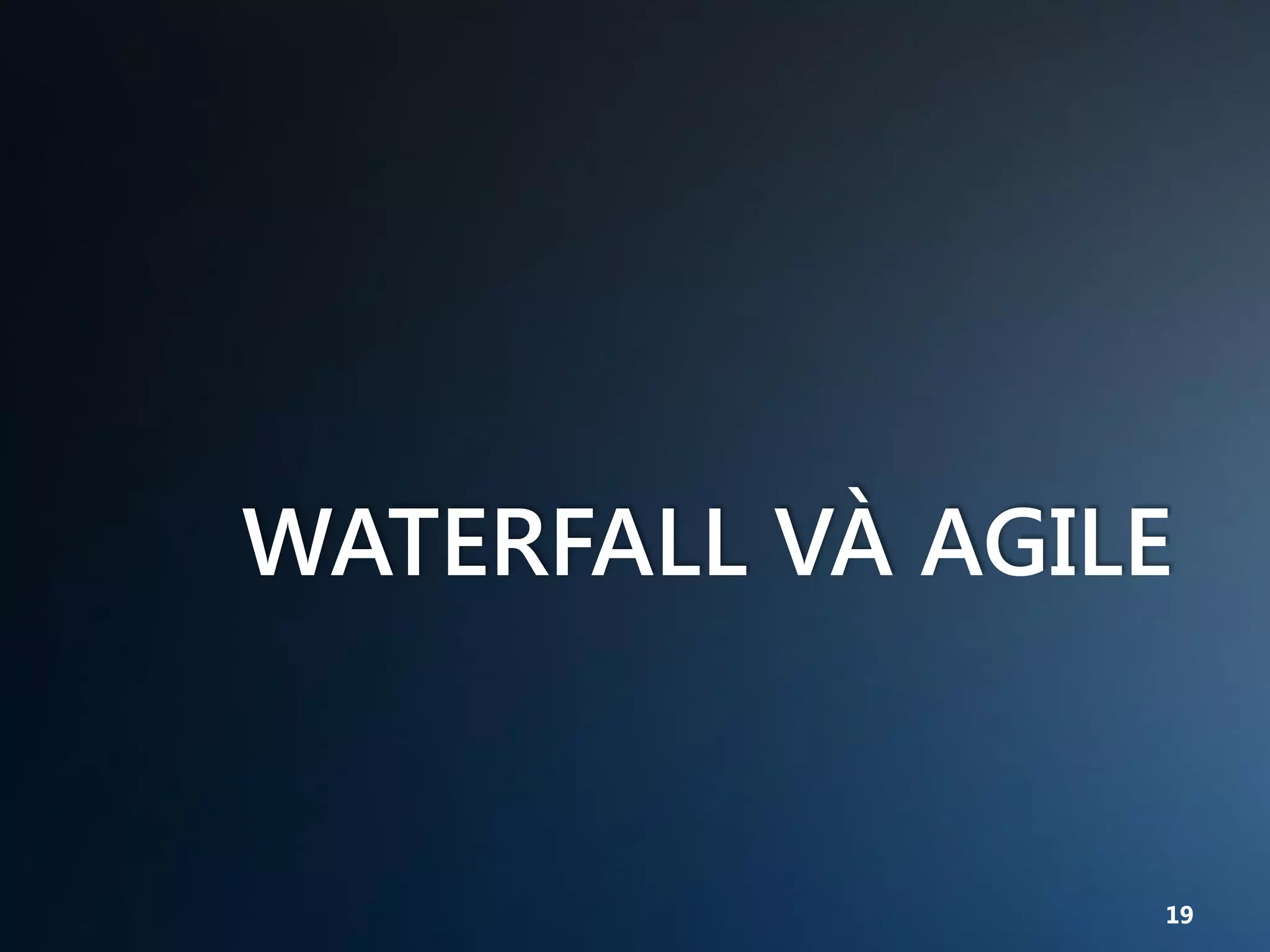 WATERFALL VÀ AGILE

19

 