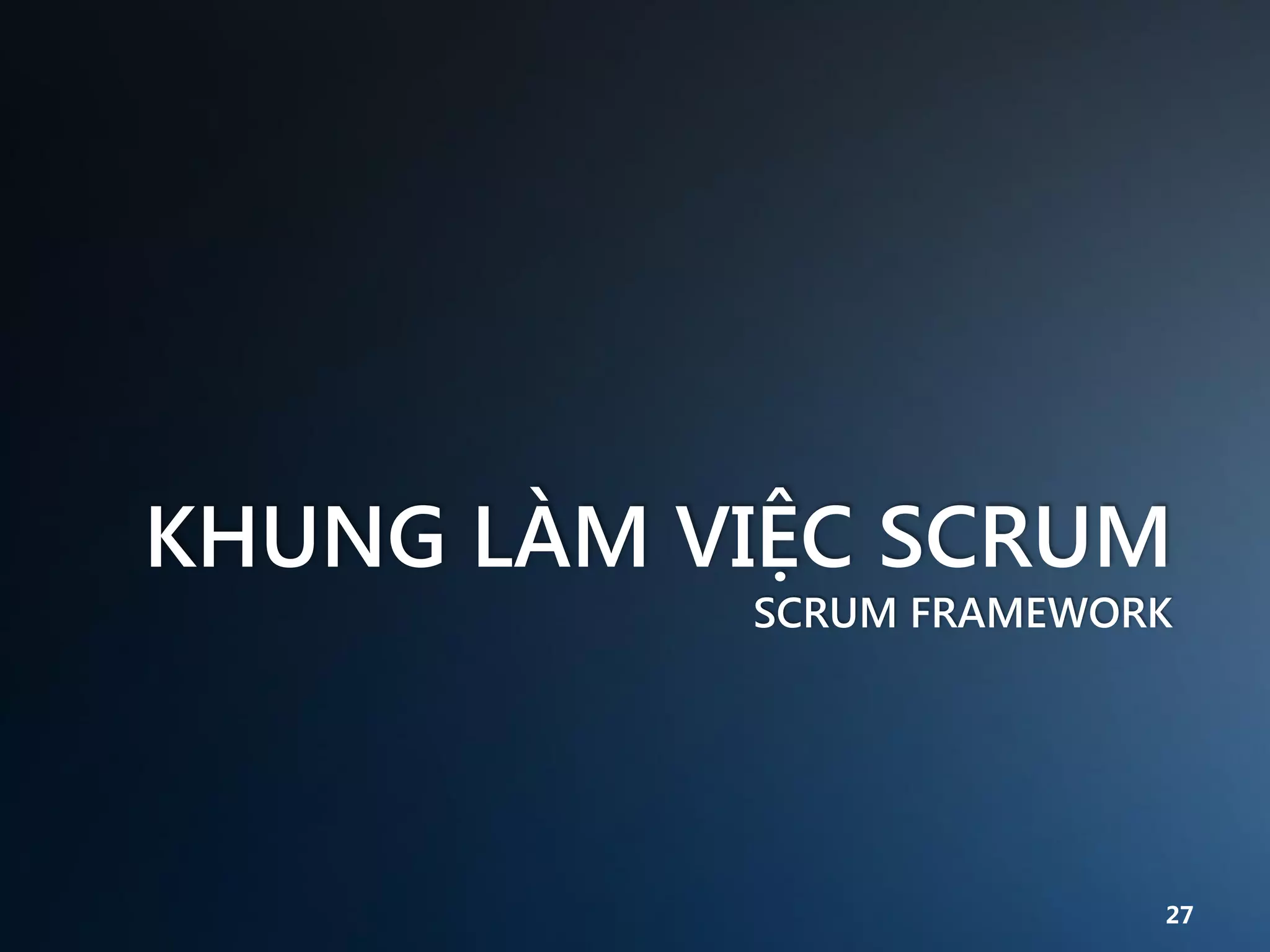 KHUNG LÀM VIỆC SCRUM
SCRUM FRAMEWORK

27

 