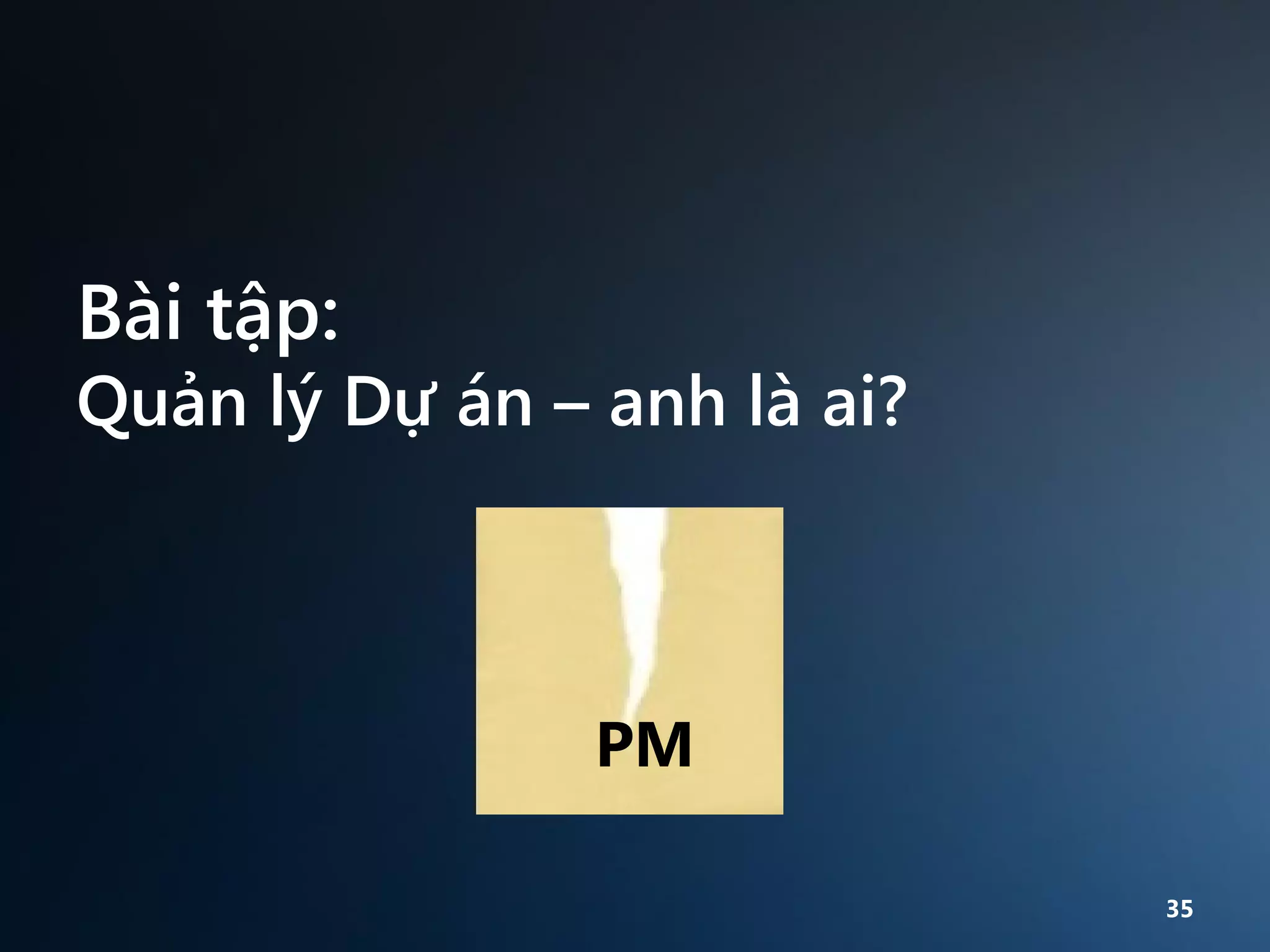 Bài tập:

Quản lý Dự án – anh là ai?

PM
35

 