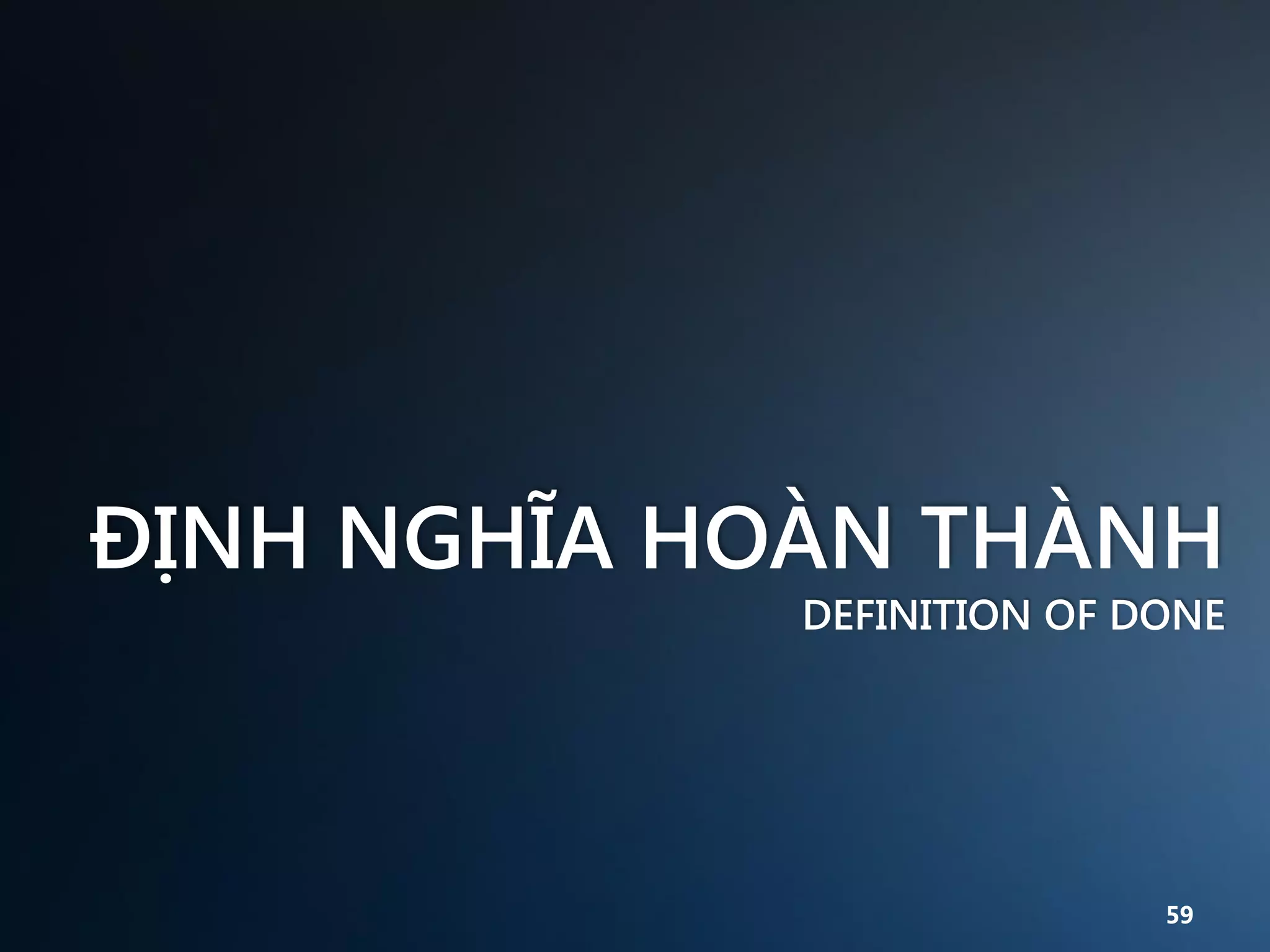 ĐỊNH NGHĨA HOÀN THÀNH

DEFINITION OF DONE

59

 