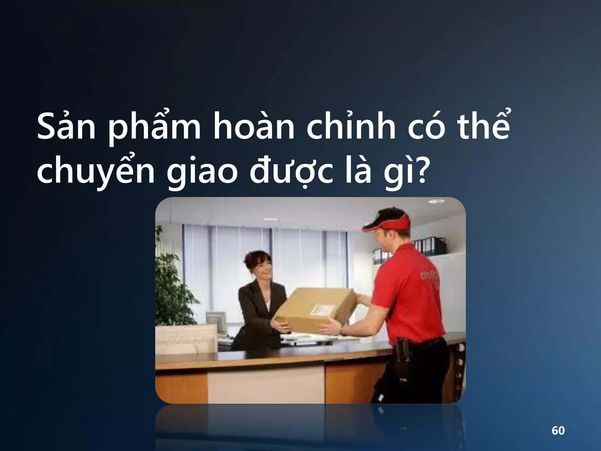 Sản phẩm hoàn chỉnh có thể
chuyển giao được là gì?

60

 