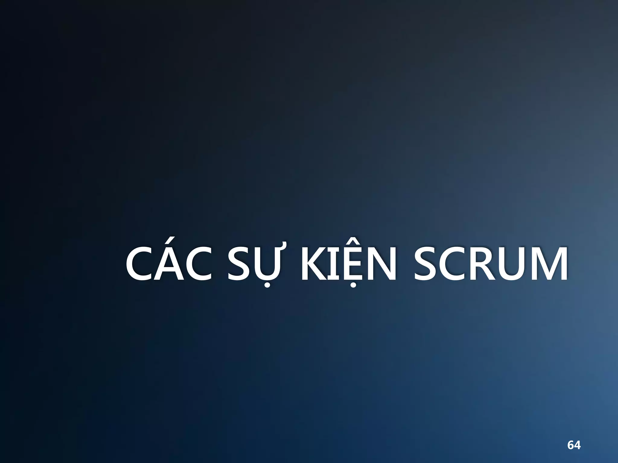 CÁC SỰ KIỆN SCRUM

64

 