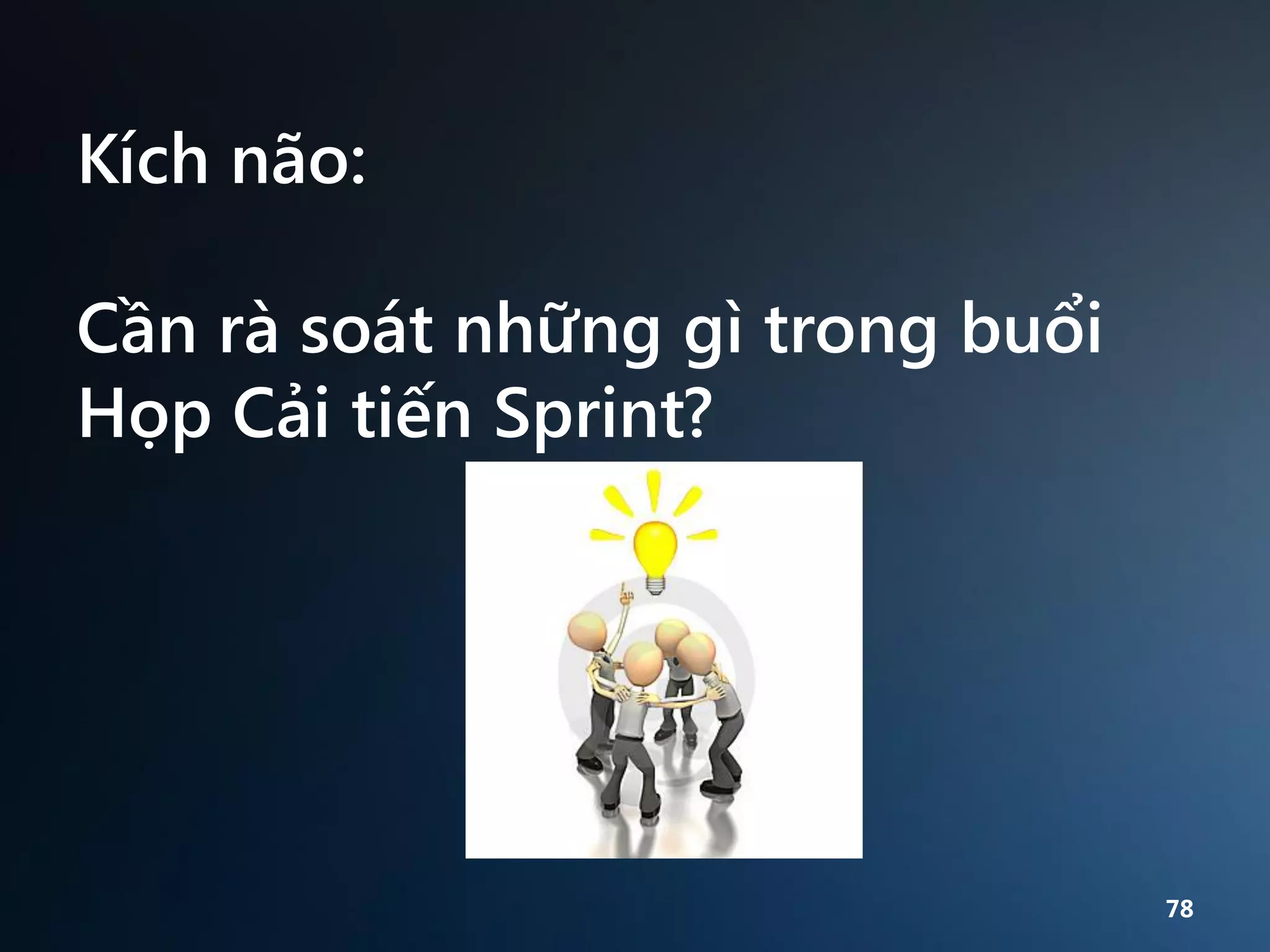Kích não:
Cần rà soát những gì trong buổi
Họp Cải tiến Sprint?

78

 