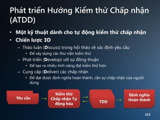 Phát triển Hướng Kiểm thử Chấp nhận
(ATDD)
• Một kỹ thuật dành cho tự động kiểm thử chấp nhận
• Chiến lược 3D
  – Thảo luậ...