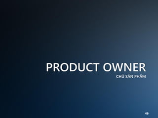 PRODUCT OWNER
         CHỦ SẢN PHẨM




                    46
 