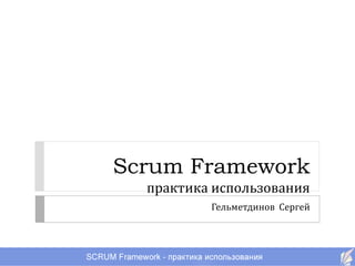 Scrum Framework
      практика использования
              Гельметдинов Сергей



1
 
