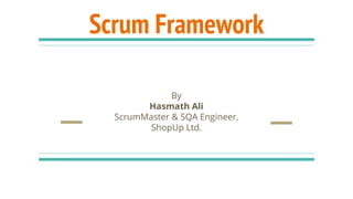 Scrum Framework
By
Hasmath Ali
ScrumMaster & SQA Engineer,
ShopUp Ltd.
 