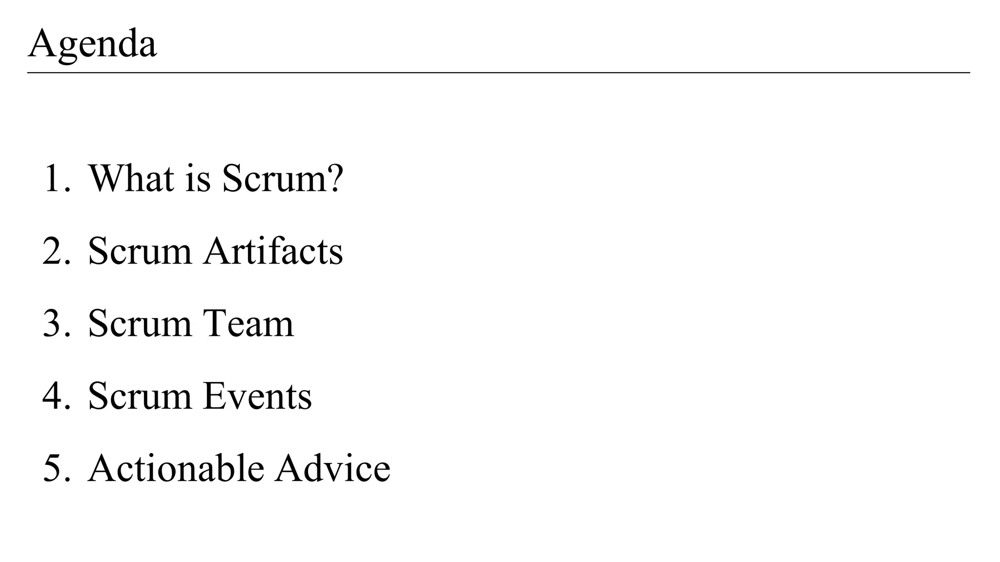 1. What is Scrum?
2. Scrum Artifacts
3. Scrum Team
4. Scrum Events
5. Actionable Advice
Agenda
 