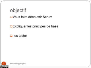 objectifworkshop @ Fujitsu4Vous faire découvrir Scrum