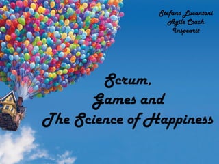 Scrum,
Games and
The Science of Happiness
Stefano Lucantoni
Agile Coach
Inspearit
 