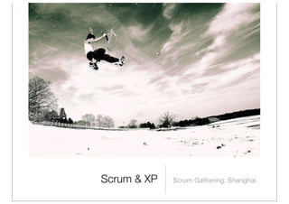 Scrum & XP   Scrum Gathering, Shanghai
 