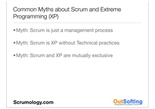 Common Myths about Scrum and Extreme
Programming (XP)

•Myth: Scrum is just a management process

•Myth: Scrum is XP witho...