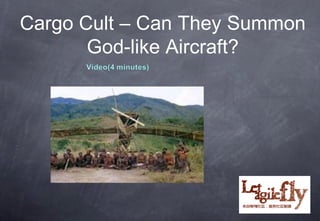 Cargo Cult – Can They Summon
       God-like Aircraft?




                      10
 