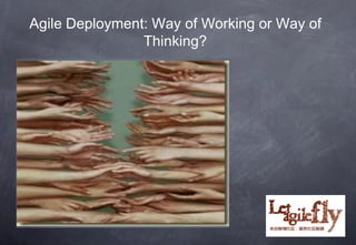 Agile Deployment: Way of Working or Way of
                Thinking?




                                   11
 