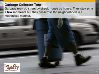Garbage Collector Tour
Garbage men go street by street, house by house. They stay only
a few moments but they crisscross the neighborhood in a
methodical manner.




© 2011 SAP AG. All rights reserved.                     Public    9
                                                                      [5]
 