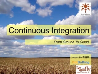 Continuous Integration
            From Ground To Cloud



                      Juven Xu 许晓斌
 