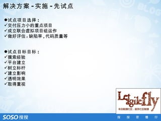 解决方案 - 实施 - 先试点

试点项目选择 :
交付压力小的重点项目
成立联合虚拟项目组运作
做好评估 : 缺陷率 , 代码质量等


试点目标目标 :
摸索经验
平台建立
树立标杆
建立影响
透明效果
取得重视
 