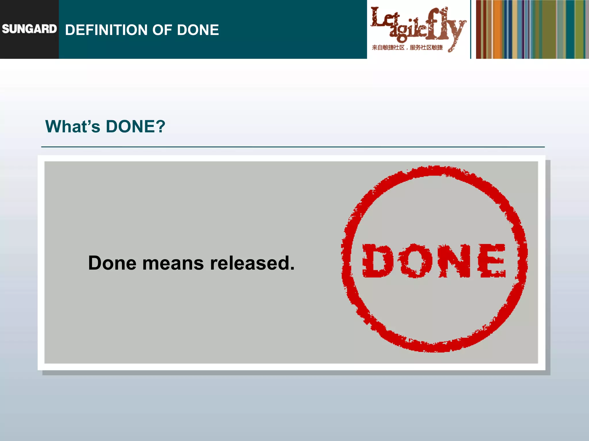 DEFINITION OF DONE




What’s DONE?




    Done means released.
 