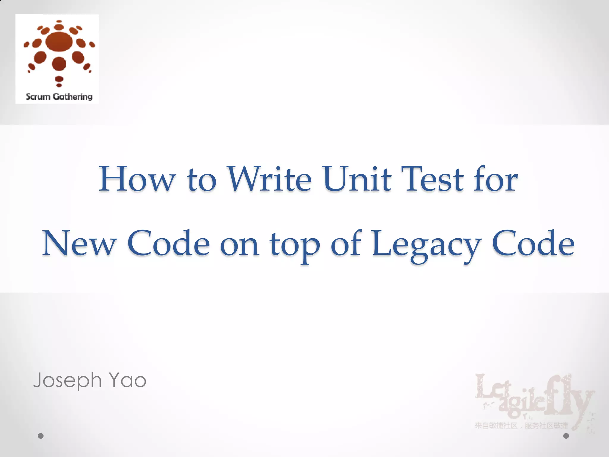 How to Write Unit Test for
New Code on top of Legacy Code


Joseph Yao
 