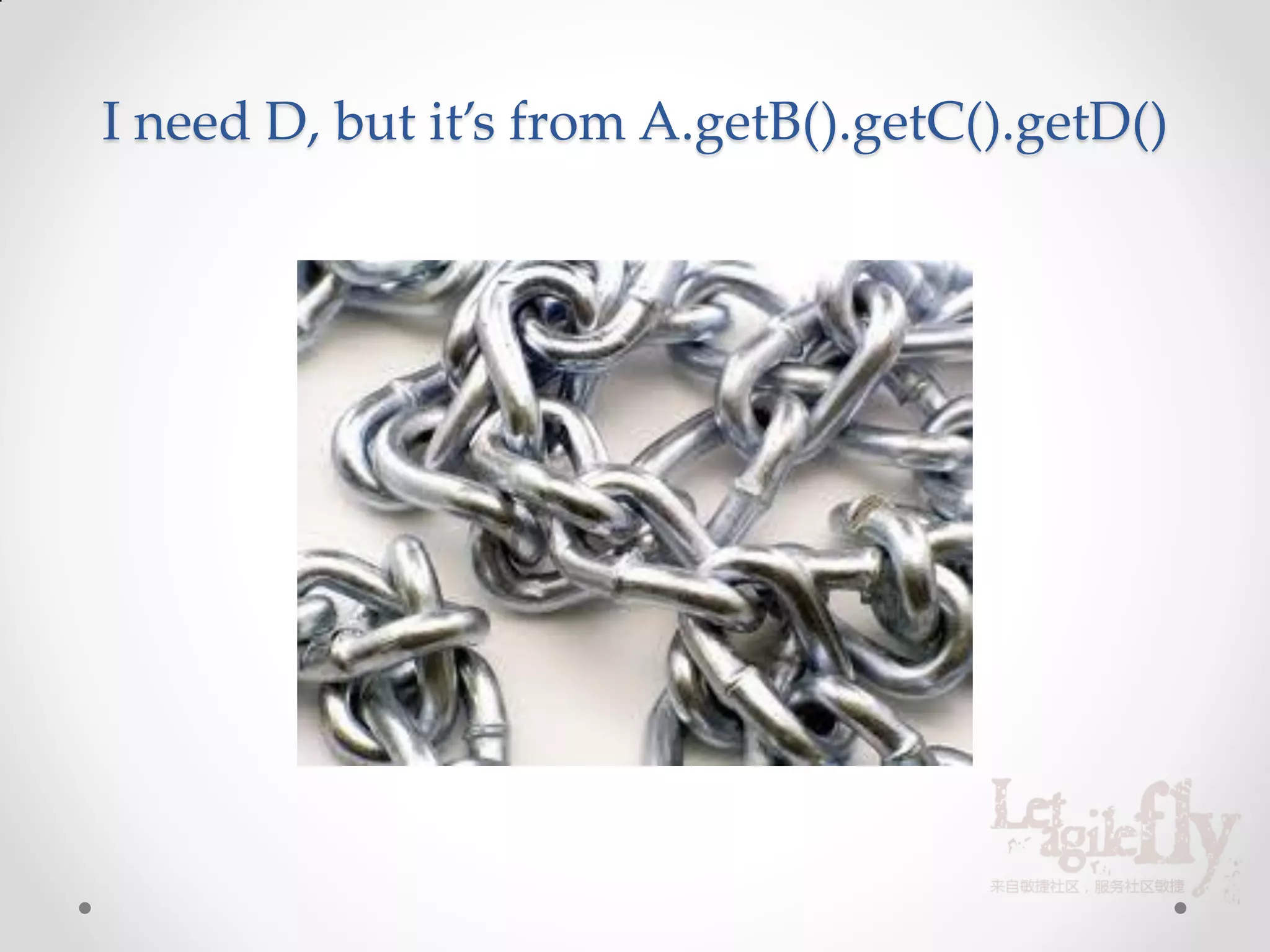 I need D, but it’s from A.getB().getC().getD()
 