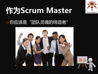 作为Scrum Master
 你应该是“团队灵魂的缔造者”




                   服务
 