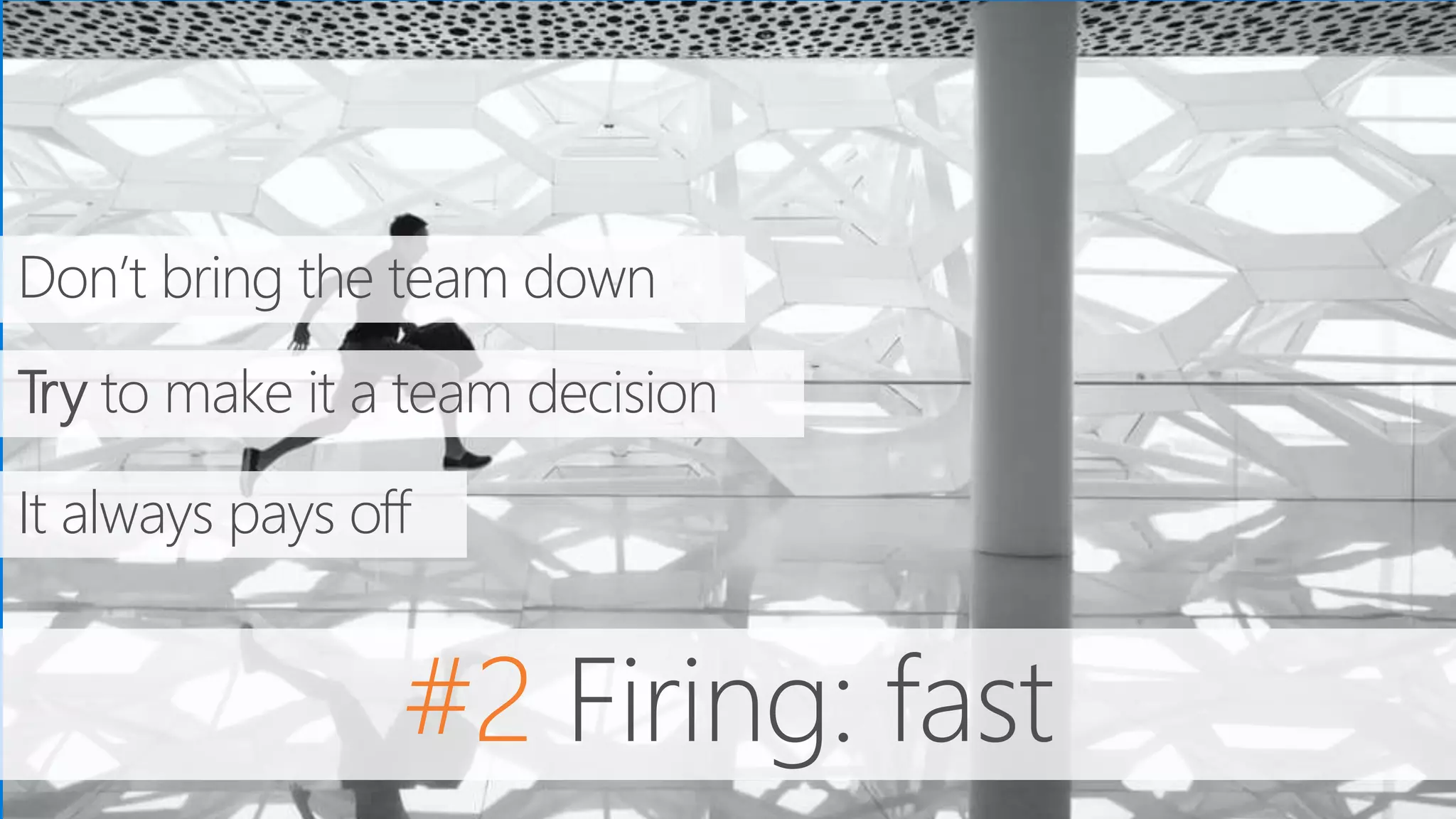 #2 Firing: fast
Don’t bring the team down
Try to make it a team decision
It always pays off
 