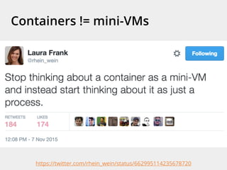 Containers != mini-VMs
https://twitter.com/rhein_wein/status/662995114235678720
 