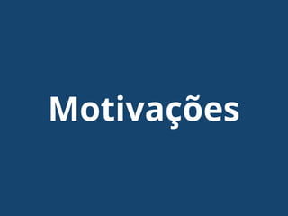Motivações
 