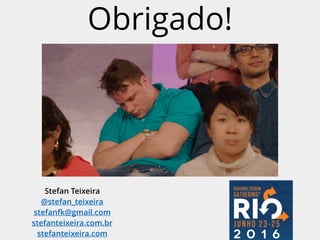 Obrigado!
Stefan Teixeira
@stefan_teixeira
stefanfk@gmail.com
stefanteixeira.com.br
stefanteixeira.com
 