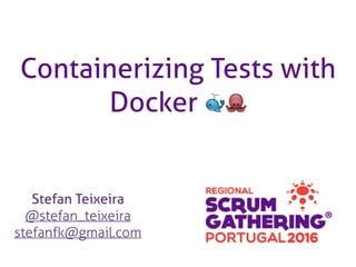 Containerizing Tests with
Docker 🐳🐙
Stefan Teixeira
@stefan_teixeira
stefanfk@gmail.com
 
