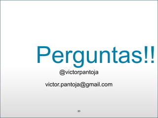 Perguntas!! 
@victorpantoja 
victor.pantoja@gmail.com 
20 
