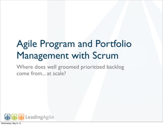 Agile Program and Portfolio
Management with Scrum
Where does well groomed prioritized backlog
come from... at scale?
Wedne...