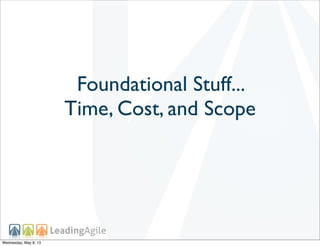 Foundational Stuff...
Time, Cost, and Scope
Wednesday, May 8, 13
 