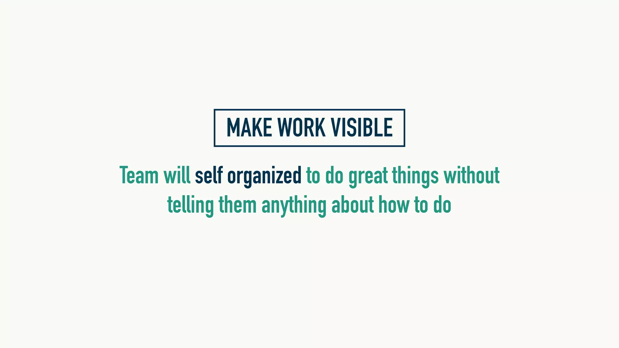 MAKE WORK VISIBLE
Team will self organized to do great things without
telling them anything about how to do
 