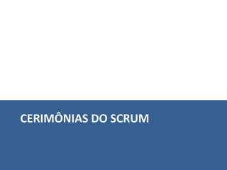 CERIMÔNIAS DO SCRUM 