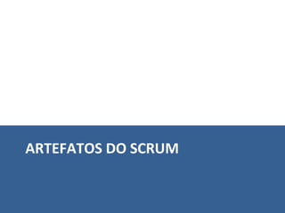 ARTEFATOS DO SCRUM 