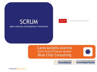 SCRUM
 Agile software development framework




                          Carel Aeijelts Averink
                           Online Project/Program Manager
                           Blue Chip Consulting


© BlueChipConsulting.nl
 